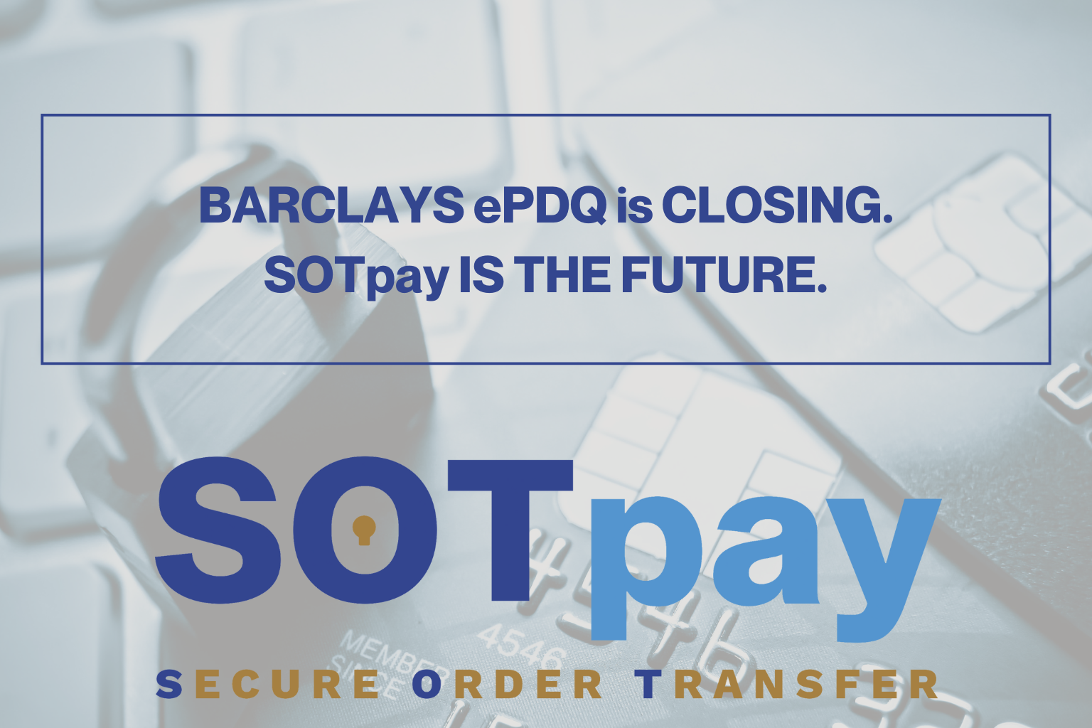 Barclays ePDQ Closing - Switch to SOTpay Barclays ePDQ Closing - Switch to SOTpay